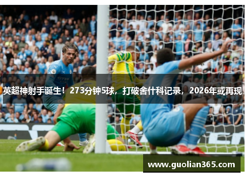 英超神射手诞生！273分钟5球，打破舍什科记录，2026年或再现